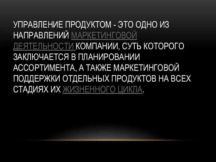 УПРАВЛЕНИЕ ПРОДУКТОМ - ЭТО ОДНО ИЗ НАПРАВЛЕНИЙ МАРКЕТИНГОВОЙ ДЕЯТЕЛЬНОСТИ КОМПАНИИ,