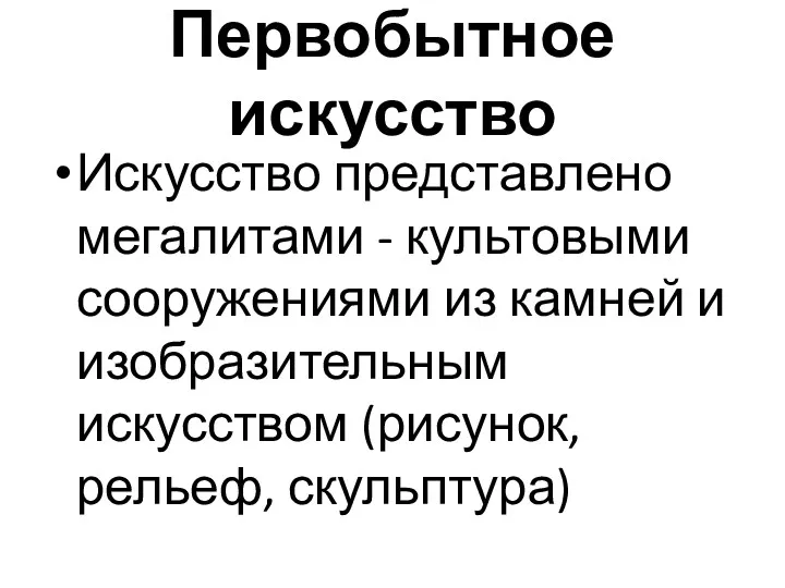 Первобытное искусство Искусство представлено мегалитами - культовыми сооружениями из камней и изобразительным искусством (рисунок, рельеф, скульптура)