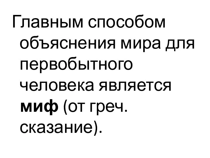 Главным способом объяснения мира для первобытного человека является миф (от греч. сказание).