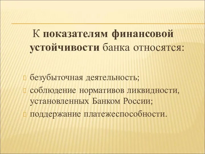 К показателям финансовой устойчивости банка относятся: безубыточная деятельность; соблюдение нормативов ликвидности, установленных Банком России; поддержание платежеспособности.