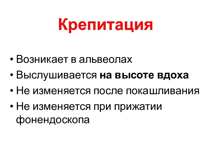 Крепитация Возникает в альвеолах Выслушивается на высоте вдоха Не изменяется