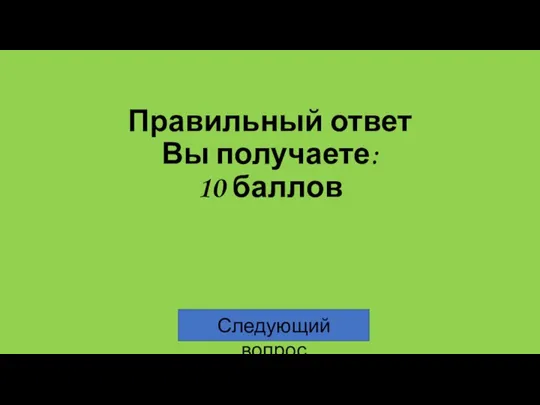 Правильный ответ Вы получаете: 10 баллов Следующий вопрос