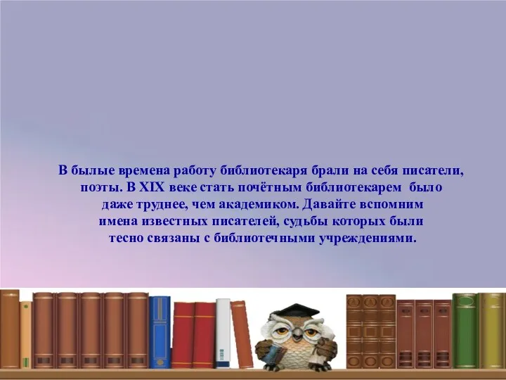 В былые времена работу библиотекаря брали на себя писатели, поэты.