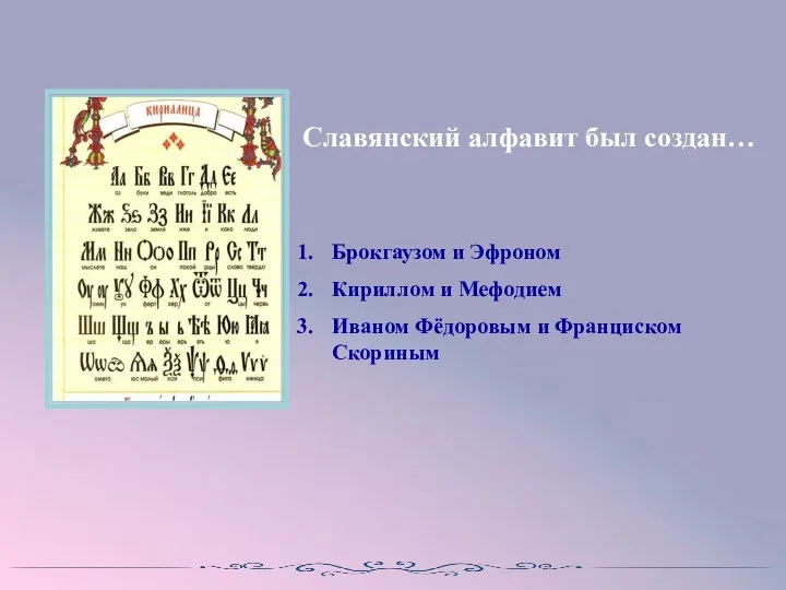 Славянский алфавит был создан… Брокгаузом и Эфроном Кириллом и Мефодием Иваном Фёдоровым и Франциском Скориным