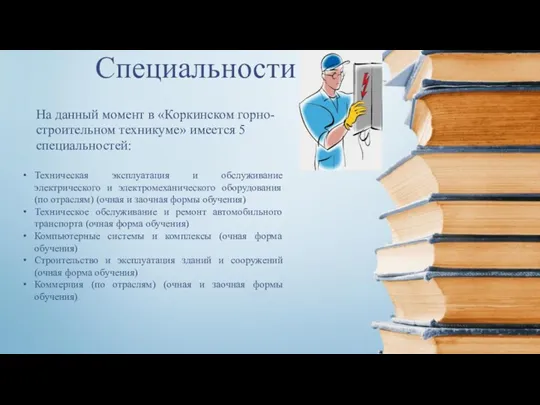 Специальности На данный момент в «Коркинском горно-строительном техникуме» имеется 5