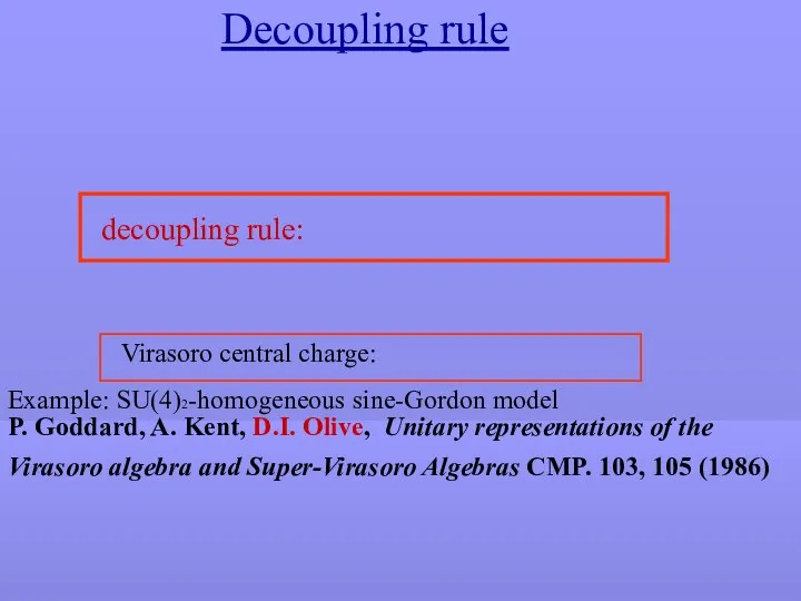 Decoupling rule Example: SU(4)2-homogeneous sine-Gordon model P. Goddard, A. Kent,