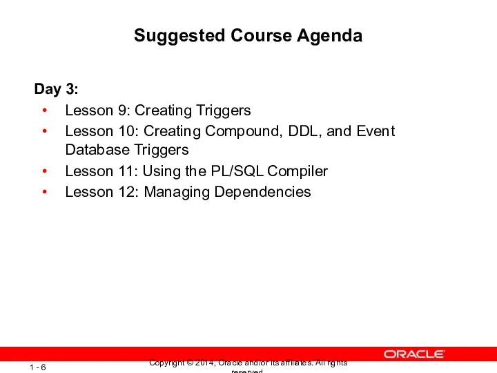 Suggested Course Agenda Day 3: Lesson 9: Creating Triggers Lesson 10: Creating Compound,