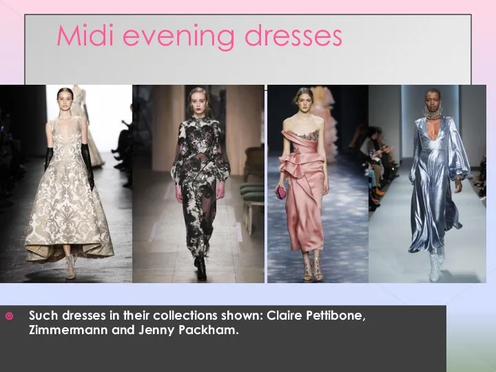 Midi evening dresses Such dresses in their collections shown: Claire Pettibone, Zimmermann and Jenny Packham.