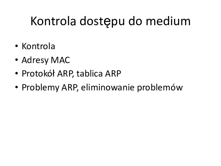 Kontrola dostępu do medium Kontrola Adresy MAC Protokół ARP, tablica ARP Problemy ARP, eliminowanie problemów