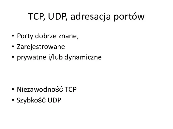 TCP, UDP, adresacja portów Porty dobrze znane, Zarejestrowane prywatne i/lub dynamiczne Niezawodność TCP Szybkość UDP