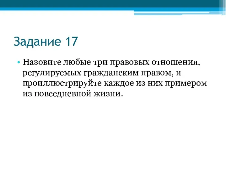 Задание 17 Назовите любые три правовых отношения, регулируемых гражданским правом,