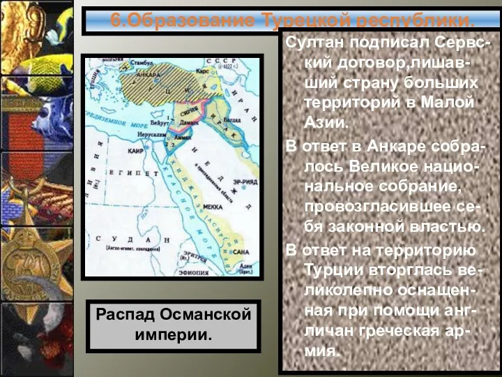 6.Образование Турецкой республики. Султан подписал Сервс-кий договор,лишав-ший страну больших территорий