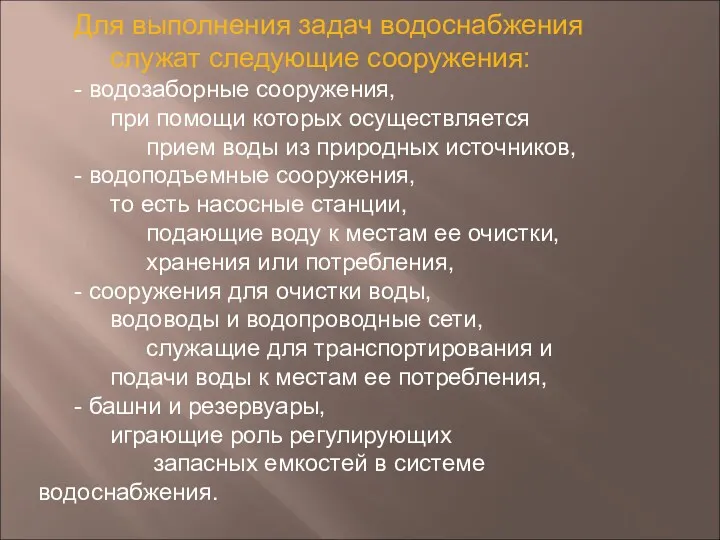 Для выполнения задач водоснабжения служат следующие сооружения: - водозаборные сооружения,