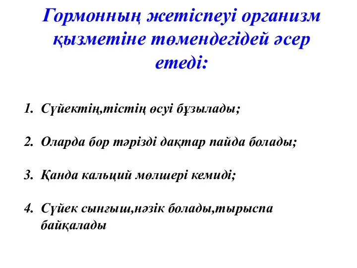 Гормонның жетіспеуі организм қызметіне төмендегідей әсер етеді: Сүйектің,тістің өсуі бұзылады;