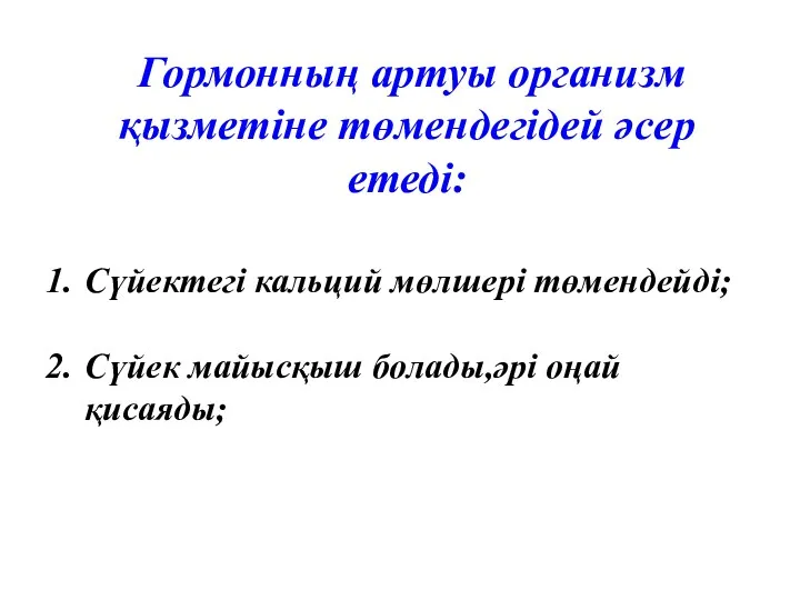 Гормонның артуы организм қызметіне төмендегідей әсер етеді: Сүйектегі кальций мөлшері төмендейді; Сүйек майысқыш болады,әрі оңай қисаяды;