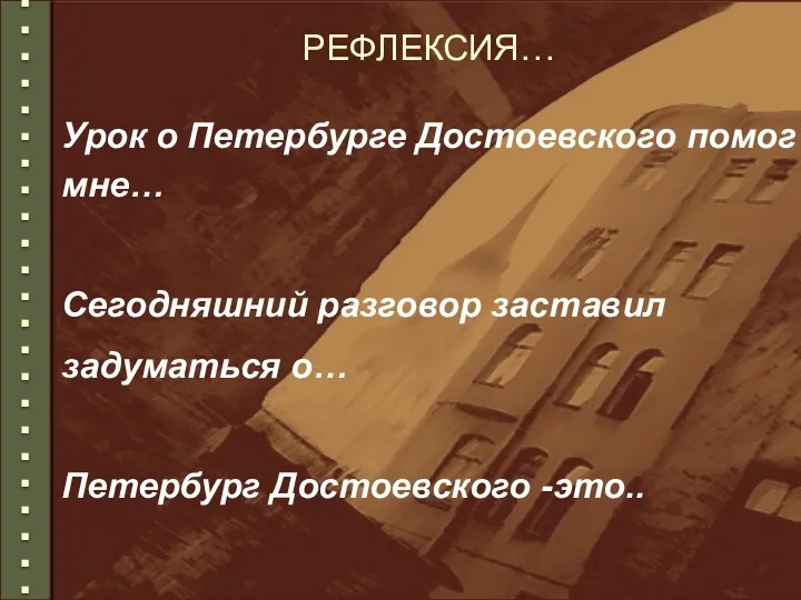 РЕФЛЕКСИЯ… Урок о Петербурге Достоевского помог мне… Сегодняшний разговор заставил задуматься о… Петербург Достоевского -это..