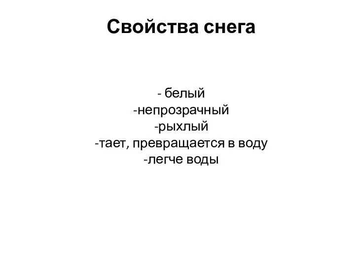 Свойства снега - белый -непрозрачный -рыхлый -тает, превращается в воду -легче воды