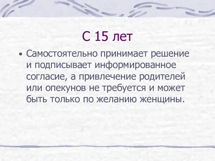 С 15 лет Самостоятельно принимает решение и подписывает информированное согласие,