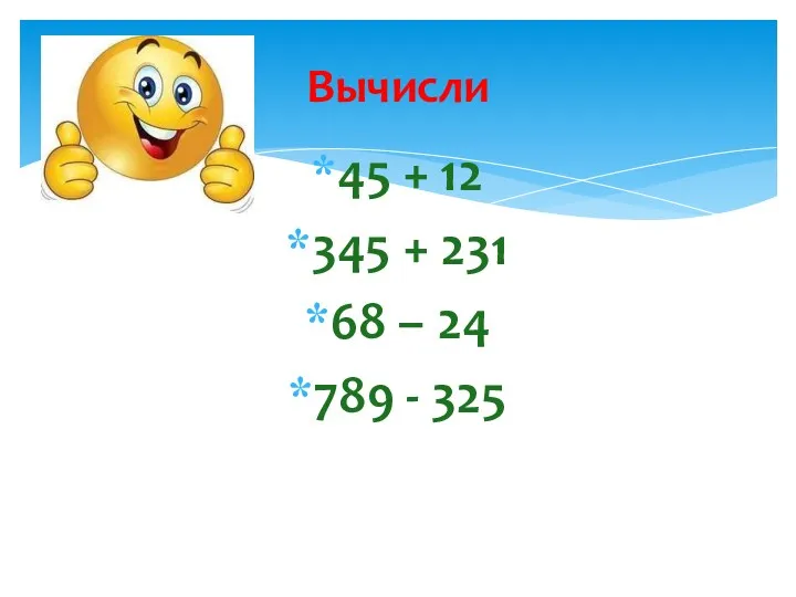 Вычисли 45 + 12 345 + 231 68 – 24 789 - 325