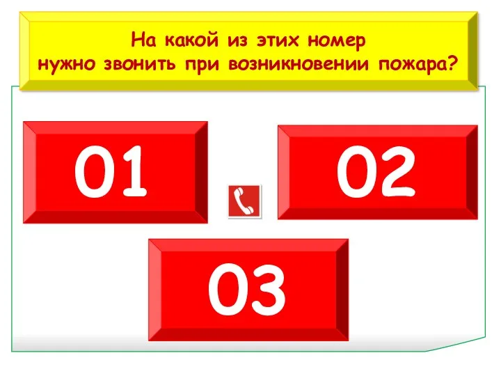 На какой из этих номер нужно звонить при возникновении пожара? 01 02 03