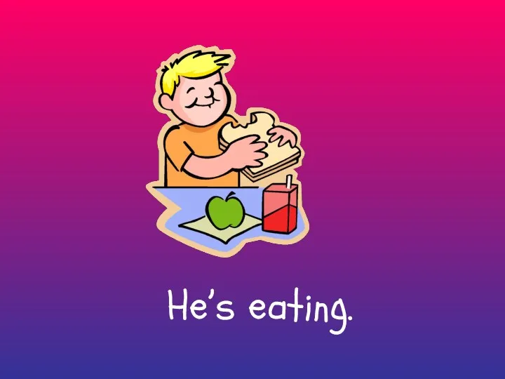 He’s eating.