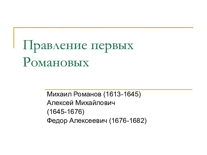 Правление первых Романовых Михаил Романов (1613-1645) Алексей Михайлович (1645-1676) Федор Алексеевич (1676-1682)