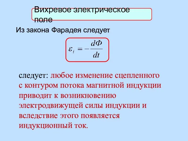 Из закона Фарадея следует Вихревое электрическое поле следует: любое изменение