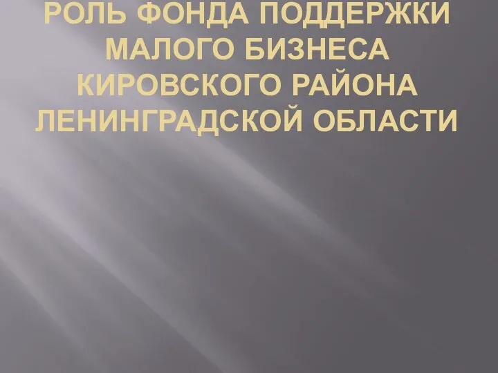 РОЛЬ ФОНДА ПОДДЕРЖКИ МАЛОГО БИЗНЕСА КИРОВСКОГО РАЙОНА ЛЕНИНГРАДСКОЙ ОБЛАСТИ