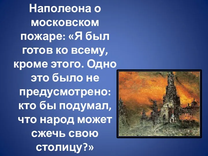 Из воспоминаний Наполеона о московском пожаре: «Я был готов ко