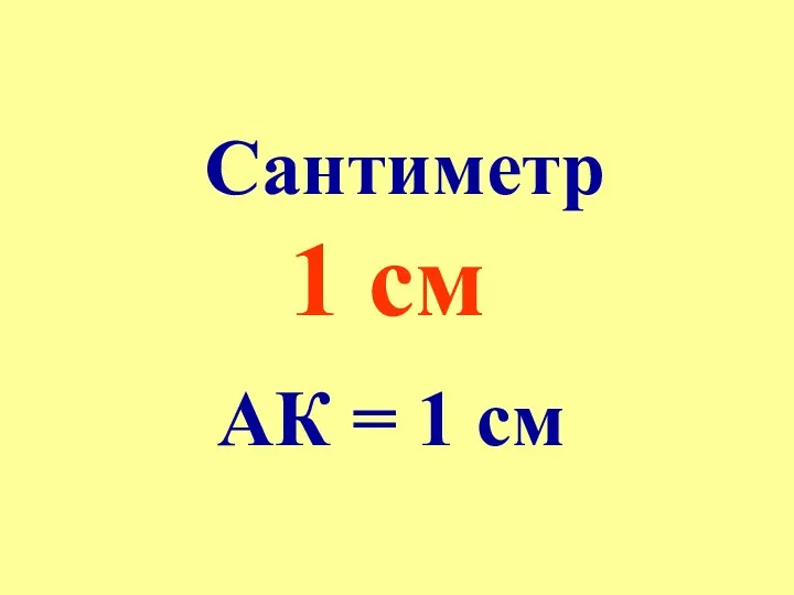 Сантиметр 1 см АК = 1 см