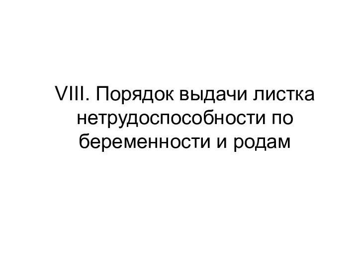 VIII. Порядок выдачи листка нетрудоспособности по беременности и родам