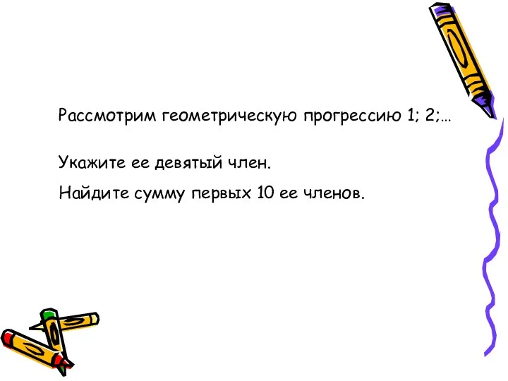 Рассмотрим геометрическую прогрессию 1; 2;… Укажите ее девятый член. Найдите сумму первых 10 ее членов.