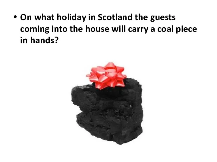 On what holiday in Scotland the guests coming into the house will carry