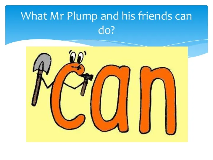 What Mr Plump and his friends can do?
