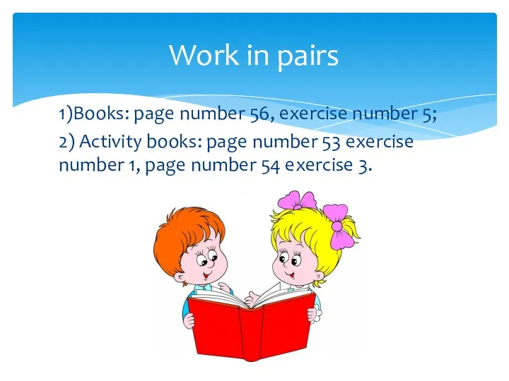1)Books: page number 56, exercise number 5; 2) Activity books: