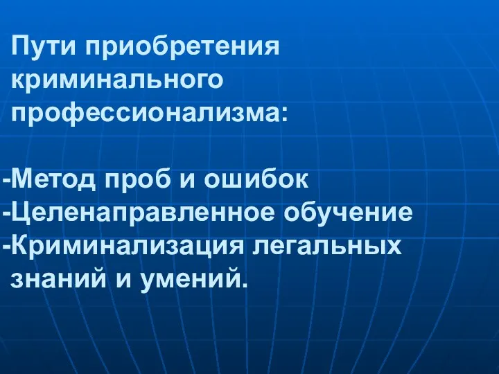 Пути приобретения криминального профессионализма: Метод проб и ошибок Целенаправленное обучение Криминализация легальных знаний и умений.