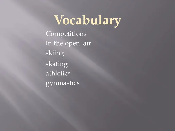 Vocabulary Competitions In the open air skiing skating athletics gymnastics