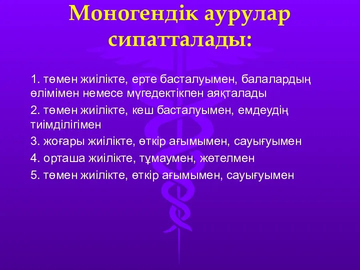 Моногендік аурулар сипатталады: 1. төмен жиілікте, ерте басталуымен, балалардың өлімімен