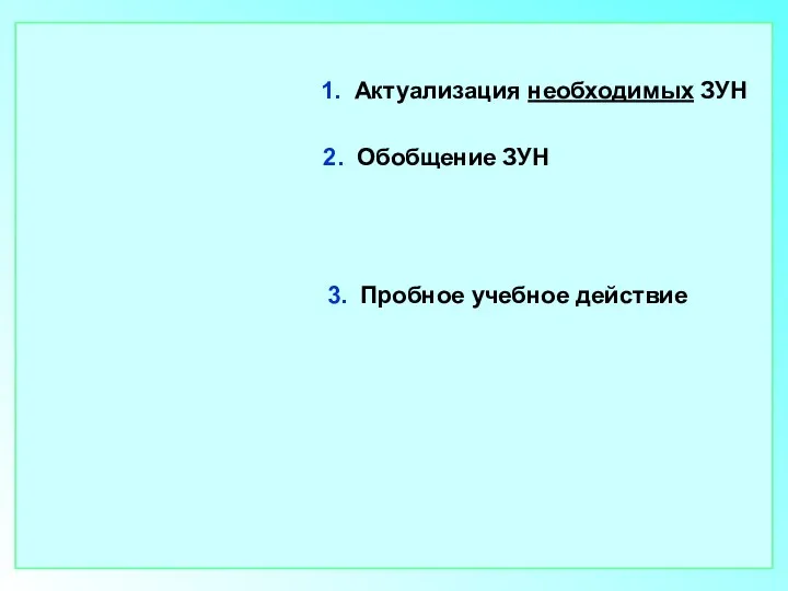 1. Актуализация необходимых ЗУН 3. Пробное учебное действие 2. Обобщение ЗУН