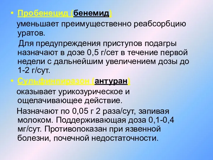 Пробенецид (бенемид) уменьшает преимущественно реабсорбцию уратов. Для предупреждения приступов подагры