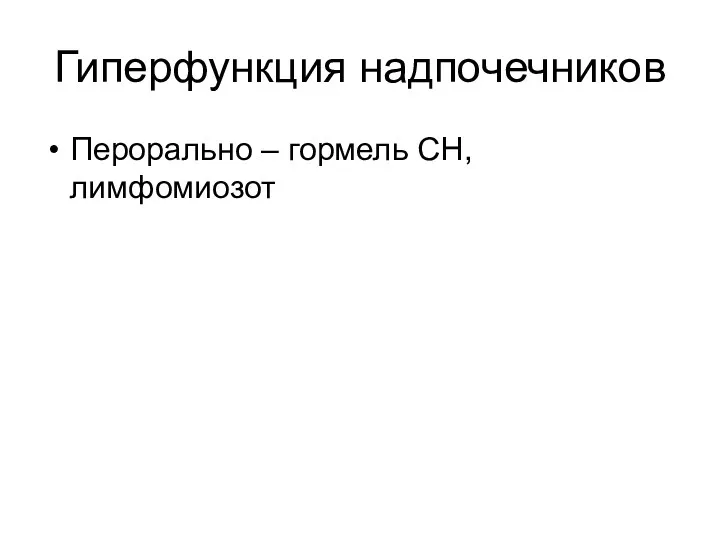 Гиперфункция надпочечников Перорально – гормель СН, лимфомиозот