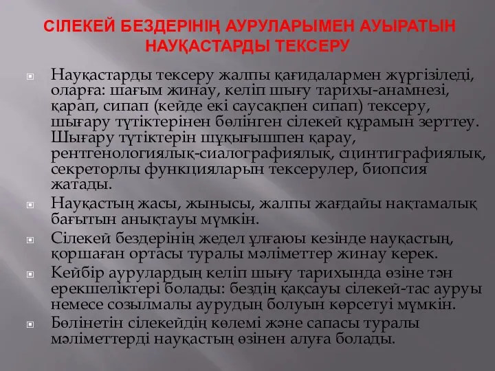 СІЛЕКЕЙ БЕЗДЕРІНІҢ АУРУЛАРЫМЕН АУЫРАТЫН НАУҚАСТАРДЫ ТЕКСЕРУ Науқастарды тексеру жалпы қағидалармен жүргізіледі, оларға: шағым