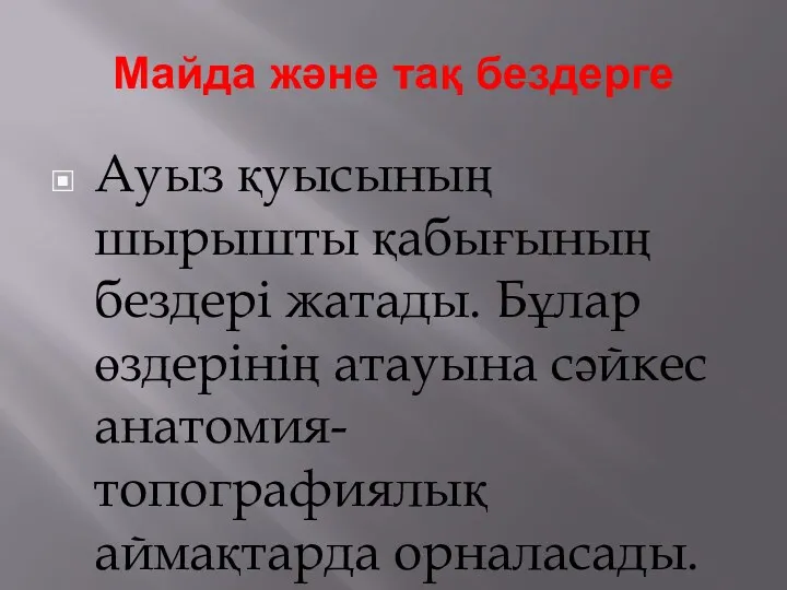 Майда және тақ бездерге Ауыз қуысының шырышты қабығының бездері жатады. Бұлар өздерінің атауына