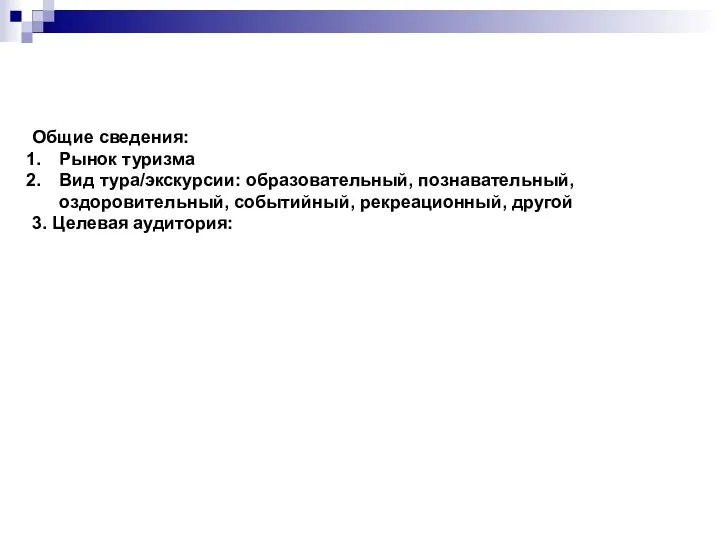 Общие сведения: Рынок туризма Вид тура/экскурсии: образовательный, познавательный, оздоровительный, событийный, рекреационный, другой 3. Целевая аудитория: