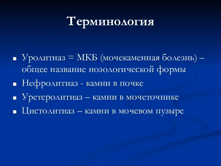 Терминология Уролитиаз = МКБ (мочекаменная болезнь) – общее название нозологической