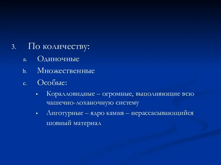 По количеству: Одиночные Множественные Особые: Коралловидные – огромные, выполняющие всю