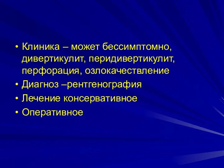 Клиника – может бессимптомно, дивертикулит, перидивертикулит, перфорация, озлокачествление Диагноз –рентгенография Лечение консервативное Оперативное