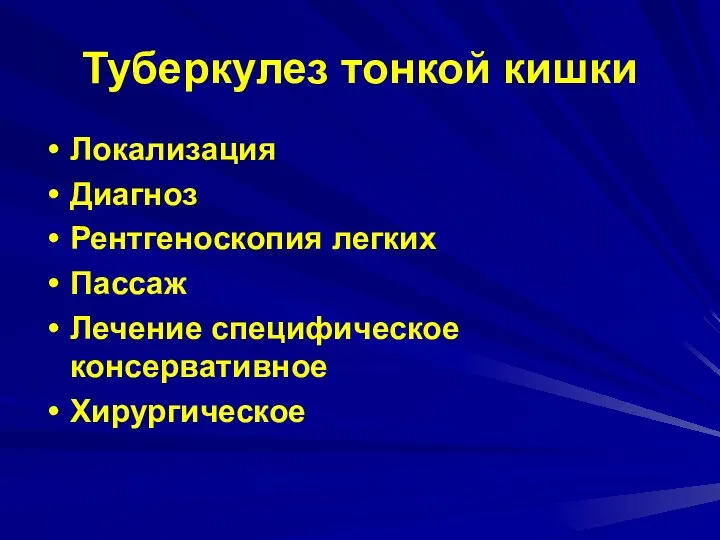 Туберкулез тонкой кишки Локализация Диагноз Рентгеноскопия легких Пассаж Лечение специфическое консервативное Хирургическое