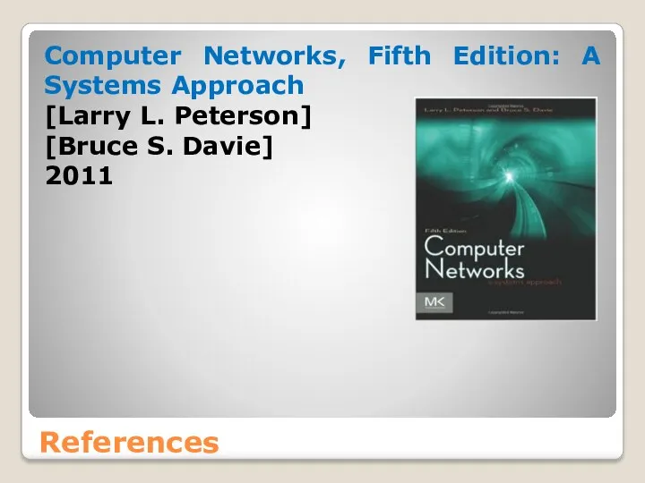 References Computer Networks, Fifth Edition: A Systems Approach [Larry L. Peterson] [Bruce S. Davie] 2011