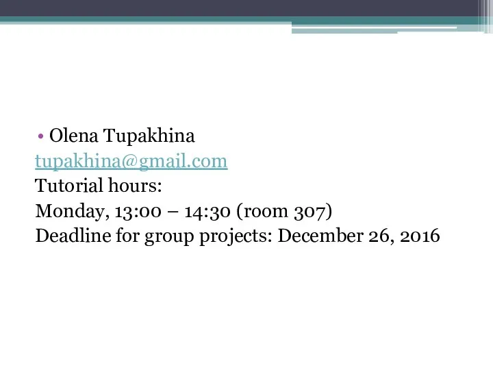 Olena Tupakhina tupakhina@gmail.com Tutorial hours: Monday, 13:00 – 14:30 (room 307) Deadline for